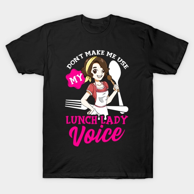 Don't Make Me Use My Lunch Lady Voice Cafeteria Worker T-Shirt by E